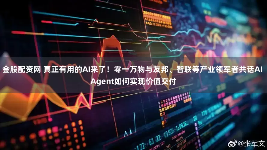 金股配资网 真正有用的AI来了！零一万物与友邦、智联等产业领军者共话AI Agent如何实现价值交付